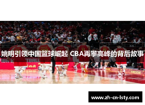 姚明引领中国篮球崛起 CBA再攀高峰的背后故事