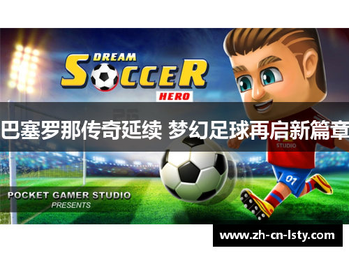 巴塞罗那传奇延续 梦幻足球再启新篇章