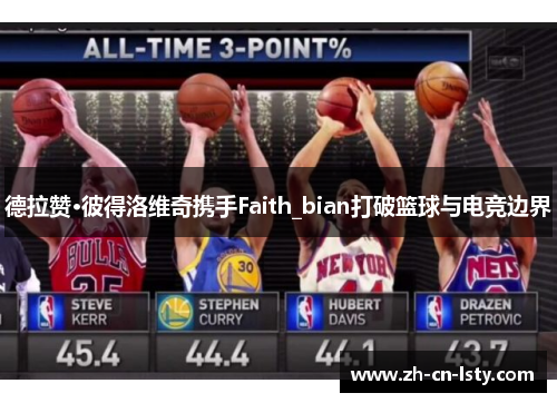 德拉赞·彼得洛维奇携手Faith_bian打破篮球与电竞边界