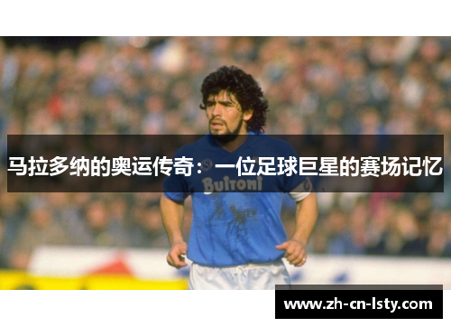马拉多纳的奥运传奇：一位足球巨星的赛场记忆