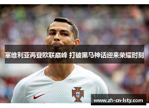 塞维利亚再登欧联巅峰 打破黑马神话迎来荣耀时刻