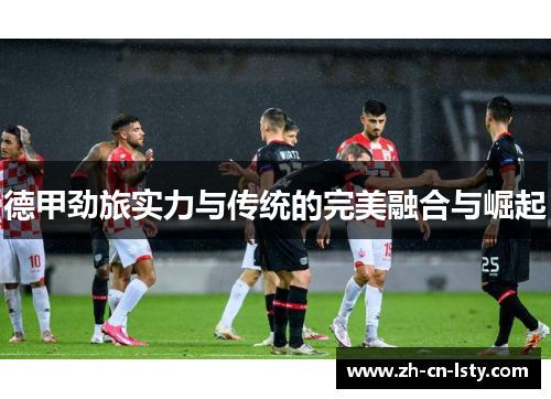 德甲劲旅实力与传统的完美融合与崛起